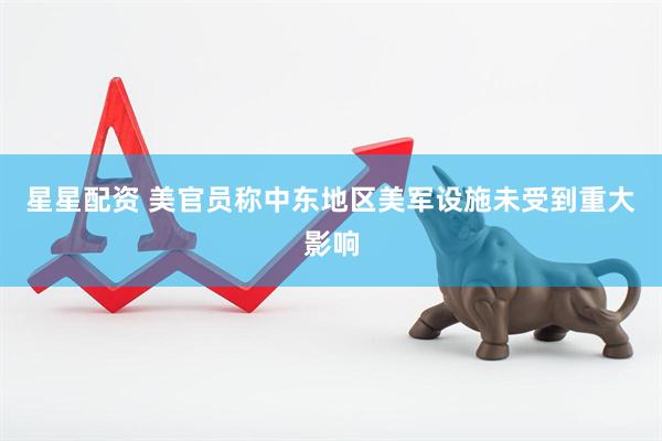 星星配资 美官员称中东地区美军设施未受到重大影响
